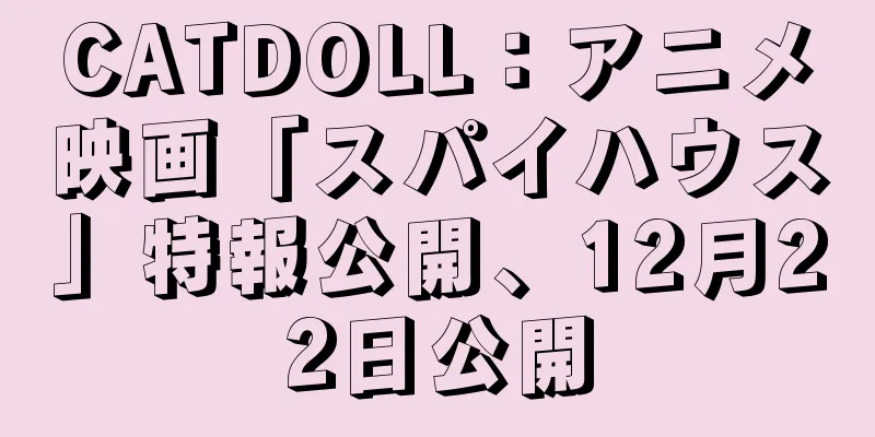 CATDOLL：アニメ映画「スパイハウス」特報公開、12月22日公開