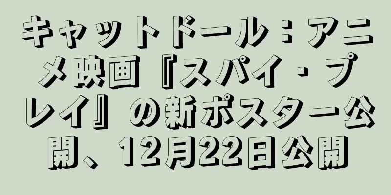 キャットドール：アニメ映画『スパイ・プレイ』の新ポスター公開、12月22日公開