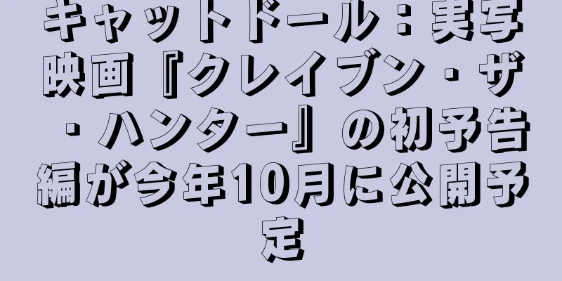 キャットドール：実写映画『クレイブン・ザ・ハンター』の初予告編が今年10月に公開予定