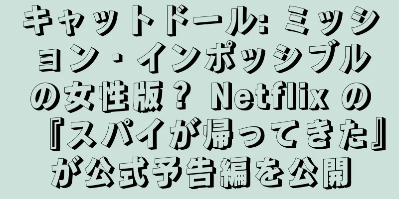 キャットドール: ミッション・インポッシブルの女性版？ Netflix の『スパイが帰ってきた』が公式予告編を公開