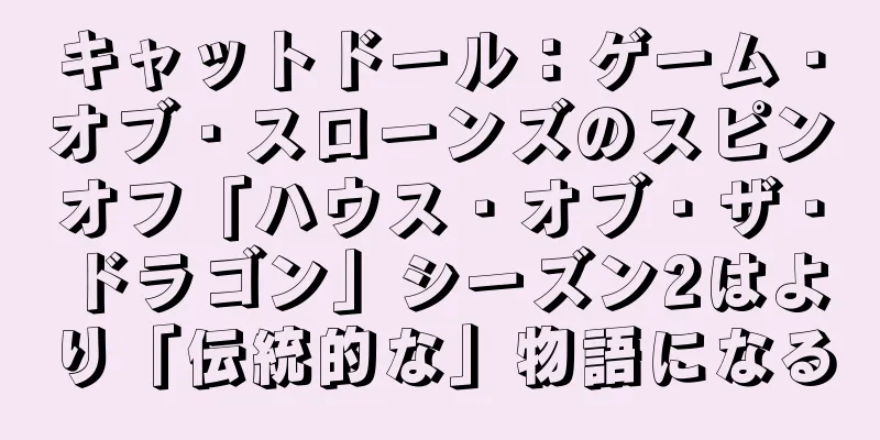 キャットドール：ゲーム・オブ・スローンズのスピンオフ「ハウス・オブ・ザ・ドラゴン」シーズン2はより「伝統的な」物語になる