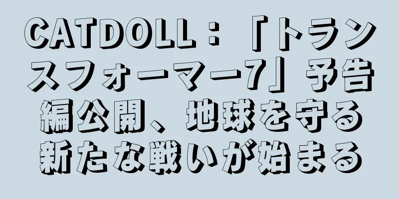 CATDOLL：「トランスフォーマー7」予告編公開、地球を守る新たな戦いが始まる