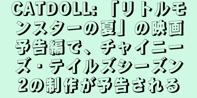 CATDOLL: 「リトルモンスターの夏」の映画予告編で、チャイニーズ・テイルズシーズン2の制作が予告される