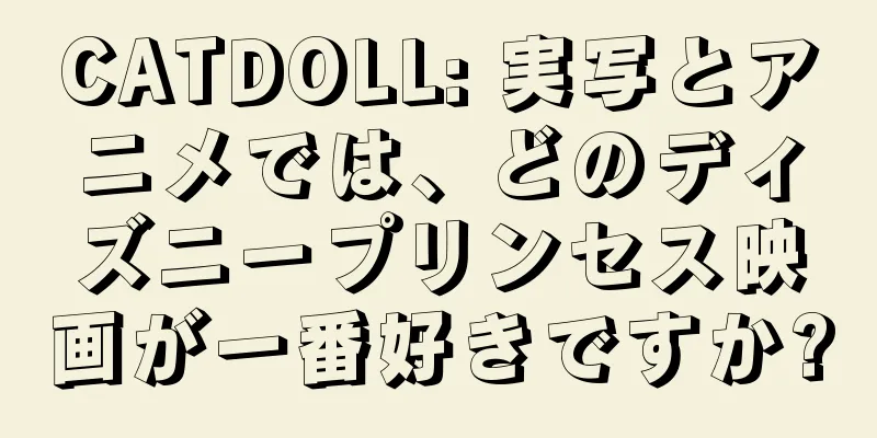 CATDOLL: 実写とアニメでは、どのディズニープリンセス映画が一番好きですか?