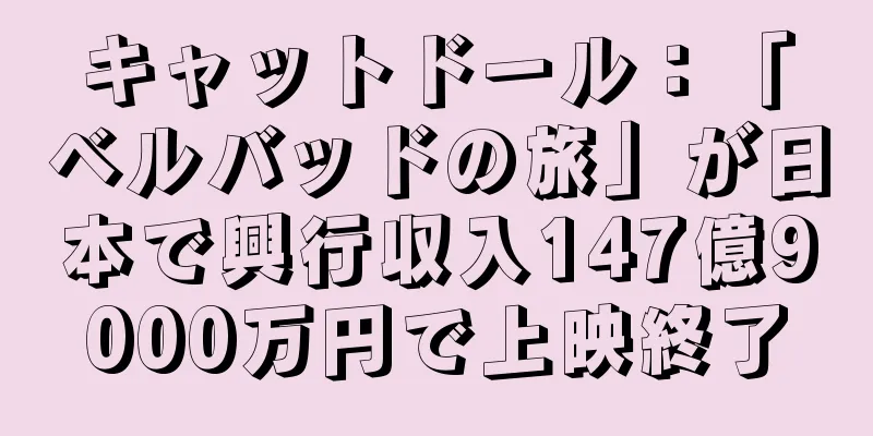 キャットドール：「ベルバッドの旅」が日本で興行収入147億9000万円で上映終了