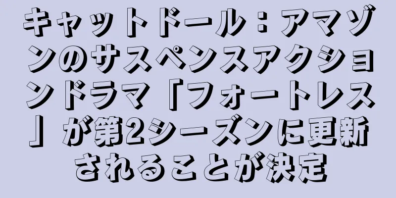 キャットドール：アマゾンのサスペンスアクションドラマ「フォートレス」が第2シーズンに更新されることが決定