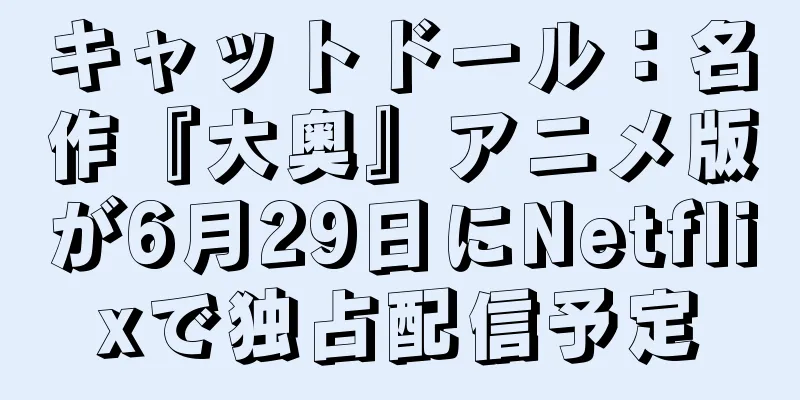 キャットドール：名作『大奥』アニメ版が6月29日にNetflixで独占配信予定