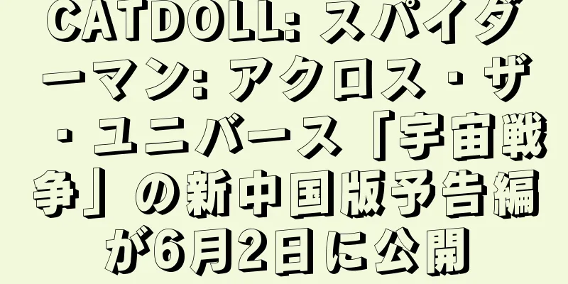 CATDOLL: スパイダーマン: アクロス・ザ・ユニバース「宇宙戦争」の新中国版予告編が6月2日に公開