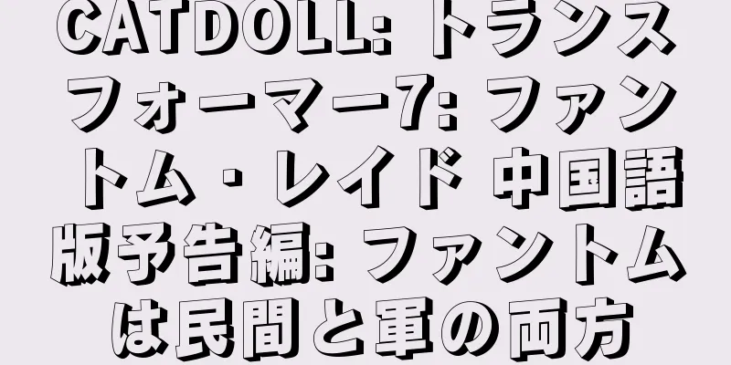 CATDOLL: トランスフォーマー7: ファントム・レイド 中国語版予告編: ファントムは民間と軍の両方