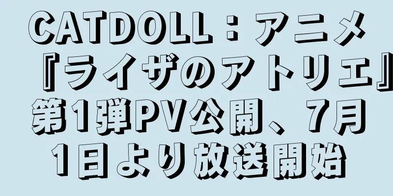 CATDOLL：アニメ『ライザのアトリエ』第1弾PV公開、7月1日より放送開始
