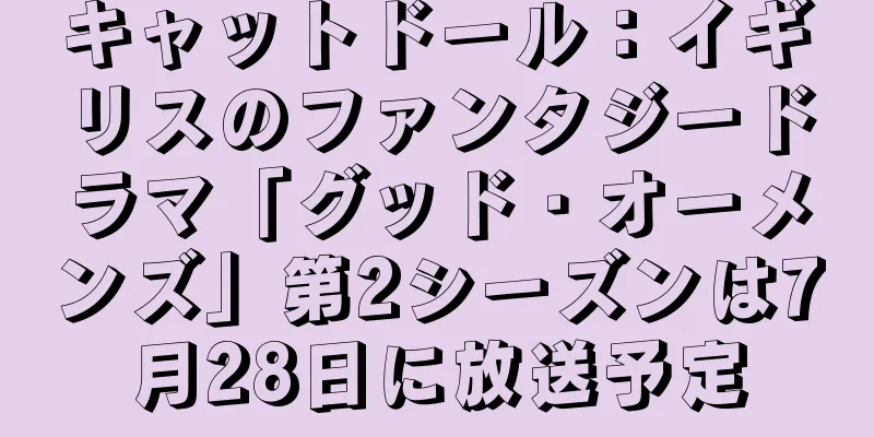 キャットドール：イギリスのファンタジードラマ「グッド・オーメンズ」第2シーズンは7月28日に放送予定
