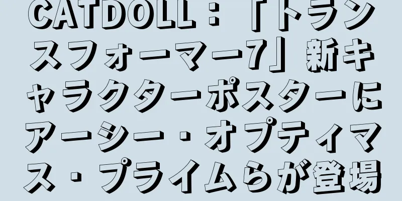 CATDOLL：「トランスフォーマー7」新キャラクターポスターにアーシー・オプティマス・プライムらが登場