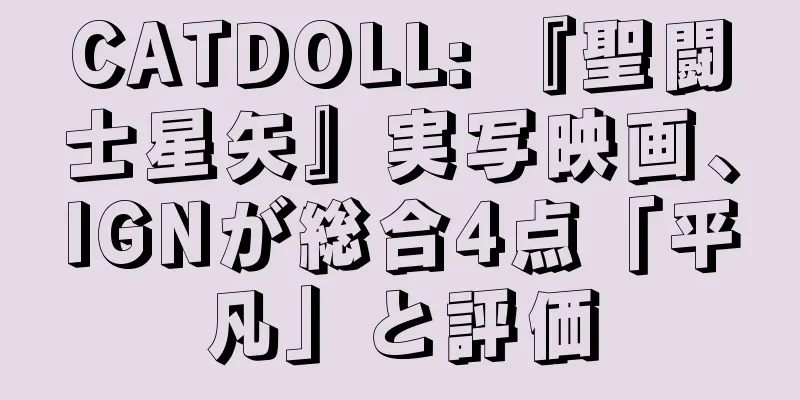 CATDOLL: 『聖闘士星矢』実写映画、IGNが総合4点「平凡」と評価