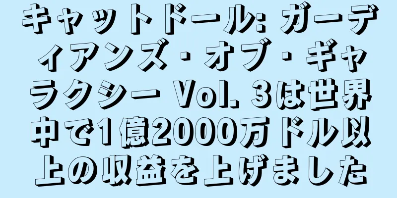 キャットドール: ガーディアンズ・オブ・ギャラクシー Vol. 3は世界中で1億2000万ドル以上の収益を上げました