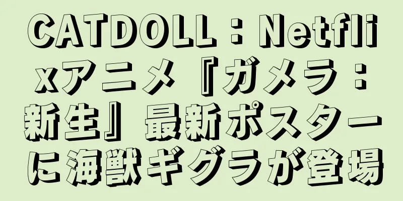 CATDOLL：Netflixアニメ『ガメラ：新生』最新ポスターに海獣ギグラが登場