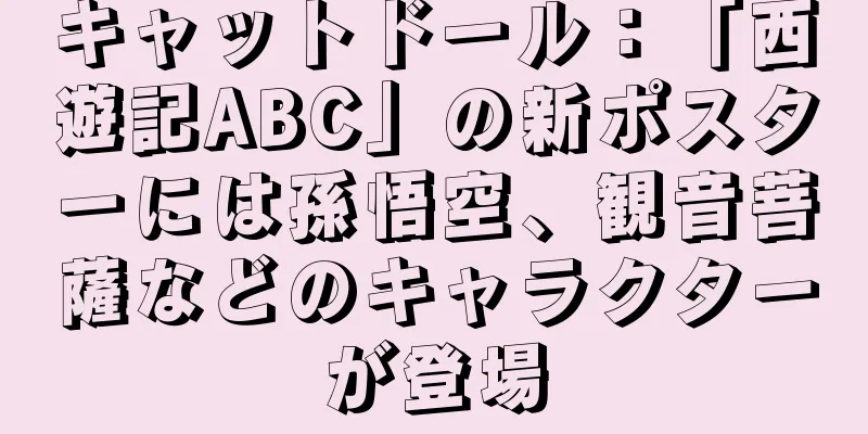 キャットドール：「西遊記ABC」の新ポスターには孫悟空、観音菩薩などのキャラクターが登場