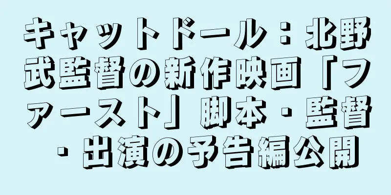 キャットドール：北野武監督の新作映画「ファースト」脚本・監督・出演の予告編公開