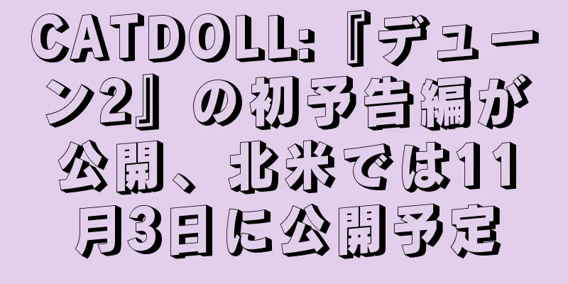 CATDOLL:『デューン2』の初予告編が公開、北米では11月3日に公開予定