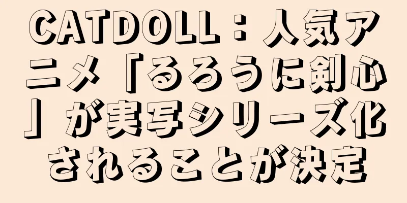 CATDOLL：人気アニメ「るろうに剣心」が実写シリーズ化されることが決定