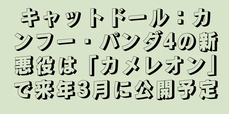 キャットドール：カンフー・パンダ4の新悪役は「カメレオン」で来年3月に公開予定