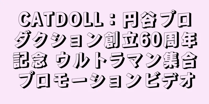 CATDOLL：円谷プロダクション創立60周年記念 ウルトラマン集合プロモーションビデオ