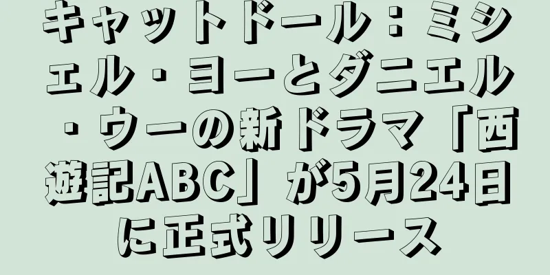 キャットドール：ミシェル・ヨーとダニエル・ウーの新ドラマ「西遊記ABC」が5月24日に正式リリース