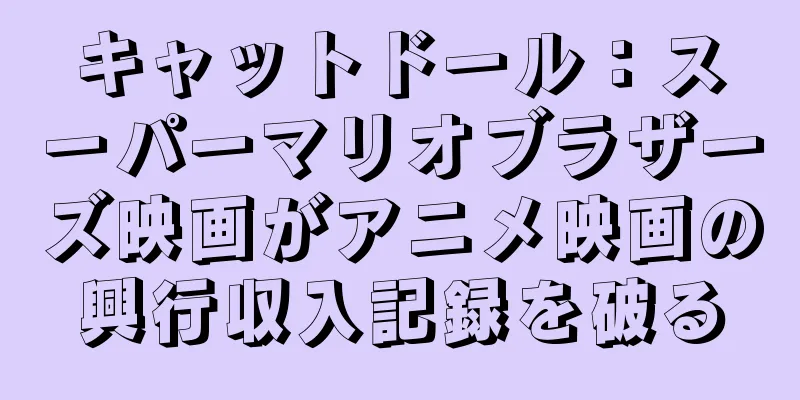 キャットドール：スーパーマリオブラザーズ映画がアニメ映画の興行収入記録を破る