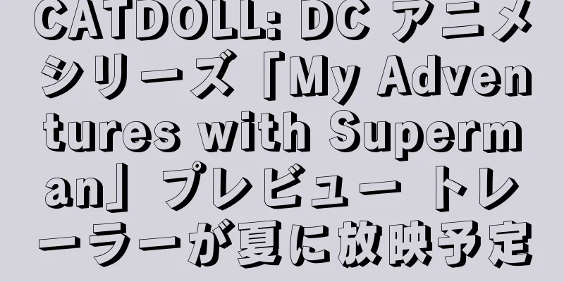 CATDOLL: DC アニメシリーズ「My Adventures with Superman」プレビュー トレーラーが夏に放映予定