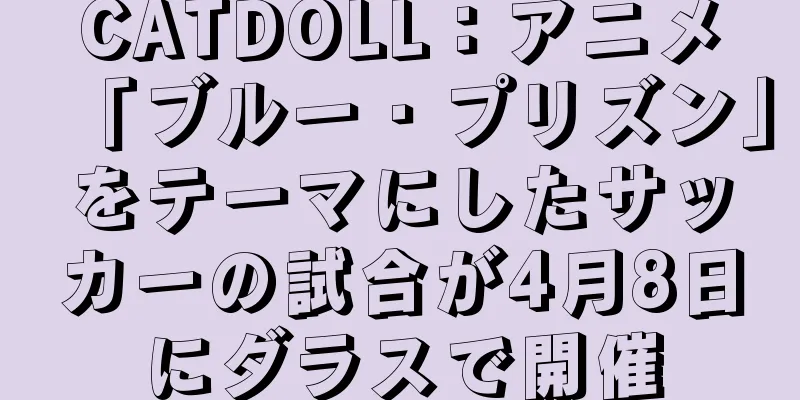 CATDOLL：アニメ「ブルー・プリズン」をテーマにしたサッカーの試合が4月8日にダラスで開催