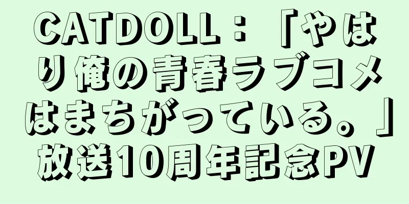 CATDOLL：「やはり俺の青春ラブコメはまちがっている。」放送10周年記念PV