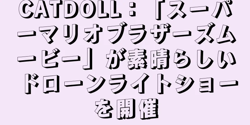 CATDOLL：「スーパーマリオブラザーズムービー」が素晴らしいドローンライトショーを開催
