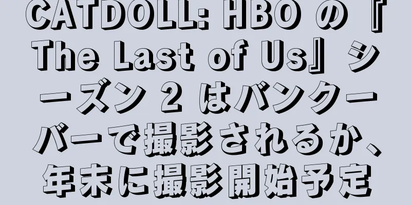CATDOLL: HBO の『The Last of Us』シーズン 2 はバンクーバーで撮影されるか、年末に撮影開始予定