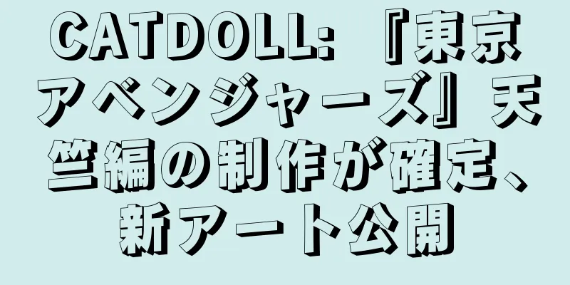 CATDOLL: 『東京アベンジャーズ』天竺編の制作が確定、新アート公開