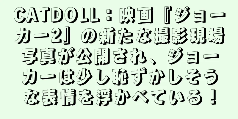 CATDOLL：映画『ジョーカー2』の新たな撮影現場写真が公開され、ジョーカーは少し恥ずかしそうな表情を浮かべている！