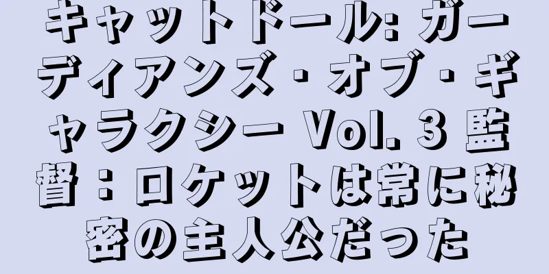 キャットドール: ガーディアンズ・オブ・ギャラクシー Vol. 3 監督：ロケットは常に秘密の主人公だった