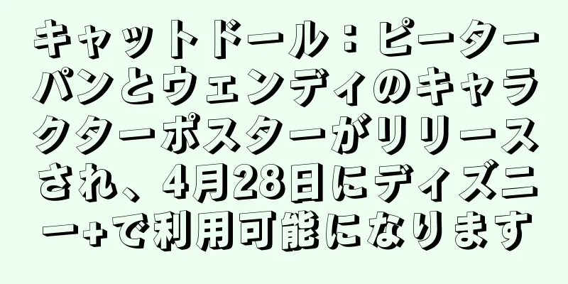 キャットドール：ピーターパンとウェンディのキャラクターポスターがリリースされ、4月28日にディズニー+で利用可能になります