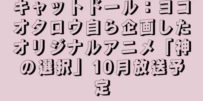 キャットドール：ヨコオタロウ自ら企画したオリジナルアニメ「神の選択」10月放送予定