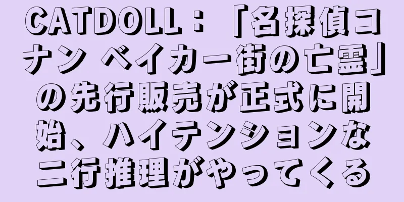 CATDOLL：「名探偵コナン ベイカー街の亡霊」の先行販売が正式に開始、ハイテンションな二行推理がやってくる