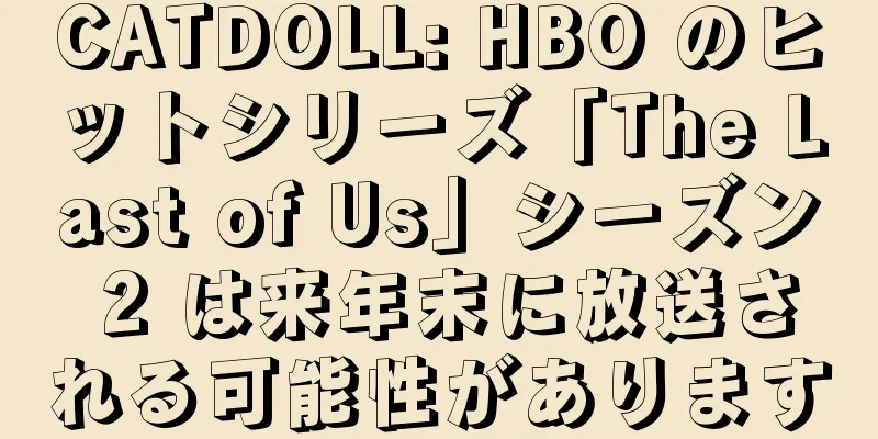 CATDOLL: HBO のヒットシリーズ「The Last of Us」シーズン 2 は来年末に放送される可能性があります