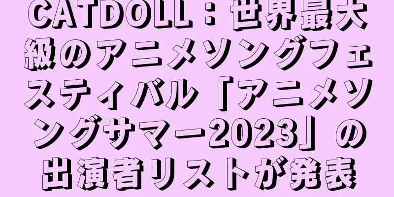 CATDOLL：世界最大級のアニメソングフェスティバル「アニメソングサマー2023」の出演者リストが発表
