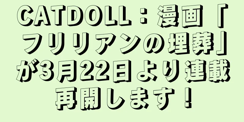 CATDOLL：漫画「フリリアンの埋葬」が3月22日より連載再開します！