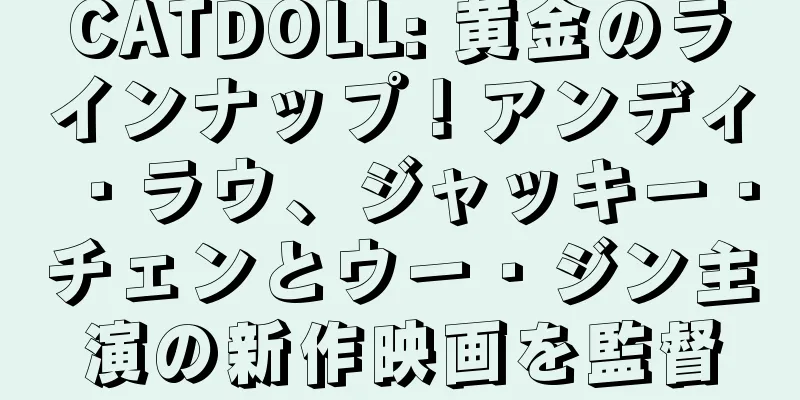 CATDOLL: 黄金のラインナップ！アンディ・ラウ、ジャッキー・チェンとウー・ジン主演の新作映画を監督