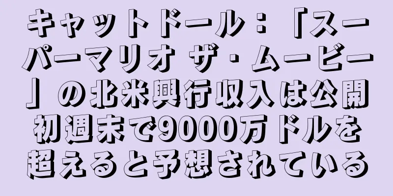 キャットドール：「スーパーマリオ ザ・ムービー」の北米興行収入は公開初週末で9000万ドルを超えると予想されている