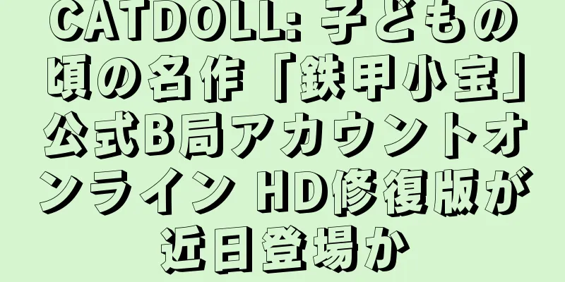 CATDOLL: 子どもの頃の名作「鉄甲小宝」公式B局アカウントオンライン HD修復版が近日登場か