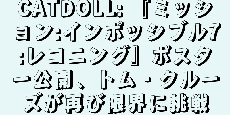 CATDOLL: 『ミッション:インポッシブル7:レコニング』ポスター公開、トム・クルーズが再び限界に挑戦