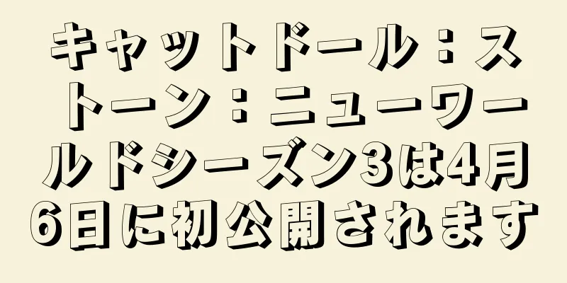 キャットドール：ストーン：ニューワールドシーズン3は4月6日に初公開されます
