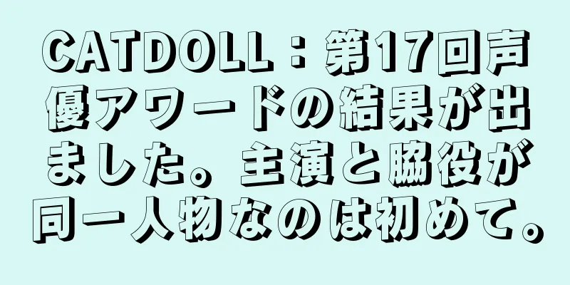 CATDOLL：第17回声優アワードの結果が出ました。主演と脇役が同一人物なのは初めて。