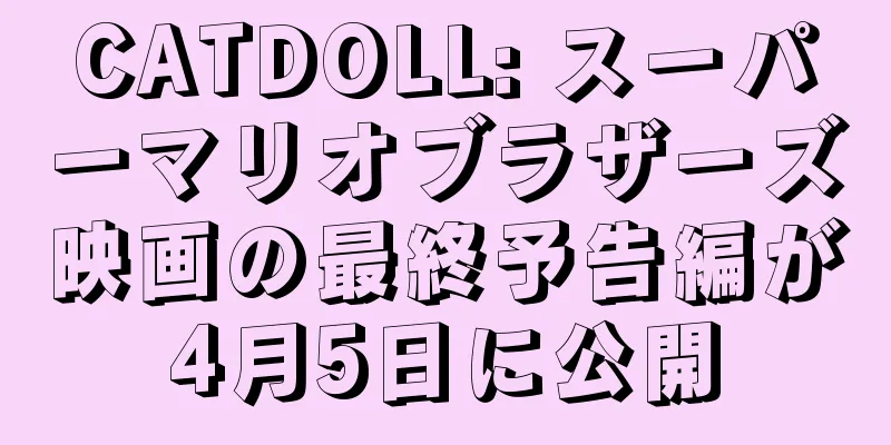 CATDOLL: スーパーマリオブラザーズ映画の最終予告編が4月5日に公開