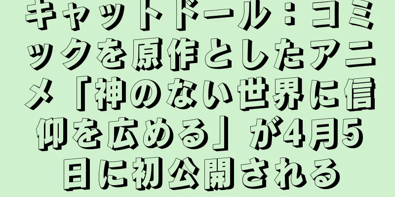 キャットドール：コミックを原作としたアニメ「神のない世界に信仰を広める」が4月5日に初公開される