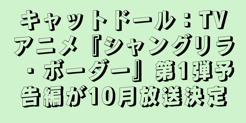 キャットドール：TVアニメ『シャングリラ・ボーダー』第1弾予告編が10月放送決定